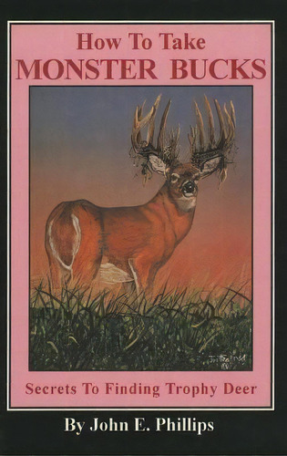 How To Take Monster Bucks, De John E. Phillips. Editorial Larsens Outdoor Publishing, Tapa Blanda En Inglés