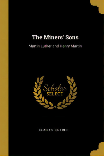 The Miners' Sons: Martin Luther And Henry Martin, De Bell, Charles Dent. Editorial Wentworth Pr, Tapa Blanda En Inglés