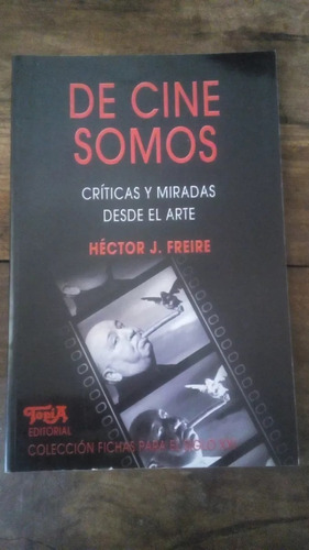 De Cine Somos - Criticas Y Miradas Desde El Arte - Freire