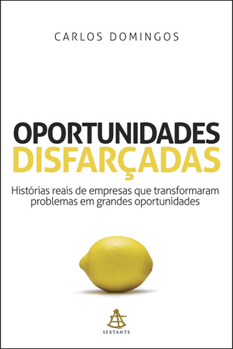 Oportunidades disfarçadas: Histórias reais de empresas que transformaram problemas em grandes oportunidades, de Domingos, Carlos. GMT Editores Ltda.,Editora Sextante,Editora Sextante, capa mole em português, 2009