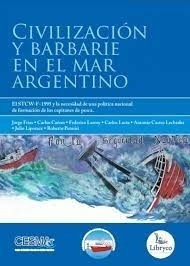 Civilizacion Y Barbarie En El Mar Argentino - Frias, Jorge