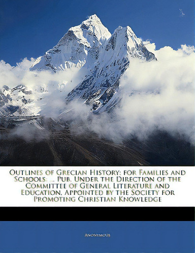 Outlines Of Grecian History; For Families And Schools: ... Pub. Under The Direction Of The Commit..., De Anonymous. Editorial Nabu Pr, Tapa Blanda En Inglés