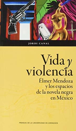 Vida Y Violencia: Élmer Mendoza Y Los Espacios De La Novela 