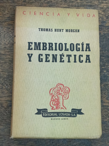 Embriologia Y Genetica * Thomas Hunt Morgan * Losada 1945
