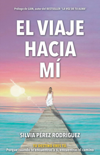 Libro: El Viaje Hacia Mí: Tu Destino Eres Tú. Porque Cuando