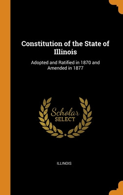 Libro Constitution Of The State Of Illinois: Adopted And ...