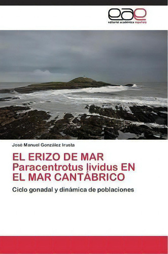 El Erizo De Mar Paracentrotus Lividus En El Mar Cantabrico, De Gonzalez Irusta Jose Manuel. Editorial Academica Espanola, Tapa Blanda En Español