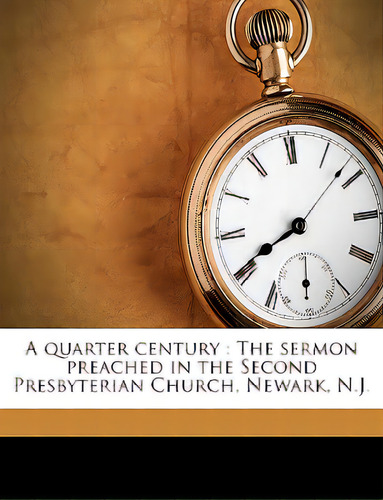 A Quarter Century: The Sermon Preached In The Second Presbyterian Church, Newark, N.j., De Fewsmith, J. 1816-1888. Editorial Nabu Pr, Tapa Blanda En Inglés
