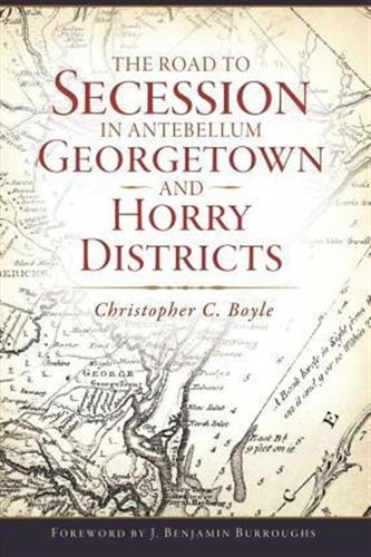 The Road To Secession In Antebellum Georgetown And Horry ...