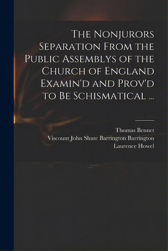 The Nonjurors Separation From The Public Assemblys Of The Church Of England Examin'd And Prov'd T..., De Bennet, Thomas 1673-1728. Editorial Legare Street Pr, Tapa Blanda En Inglés