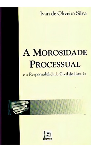 Morosidade Processual, A: E A Responsabilidade Civil Do Estado, De Bruno César G. Da Silva. Editora Pillares, Capa Dura Em Português