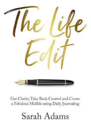 The Life Edit : Get Clarity, Take Back Control And Create A Fabulous Midlife, Using Daily Journal..., De Sarah Adams. Editorial Rethink Press, Tapa Blanda En Inglés