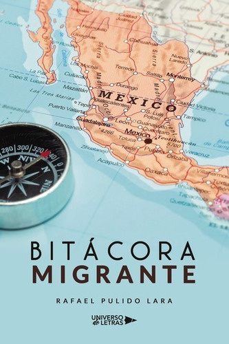 BITÁCORA MIGRANTE, de Rafael Pulido Lara. Editorial Universo de Letras, tapa blanda, edición 1 en español