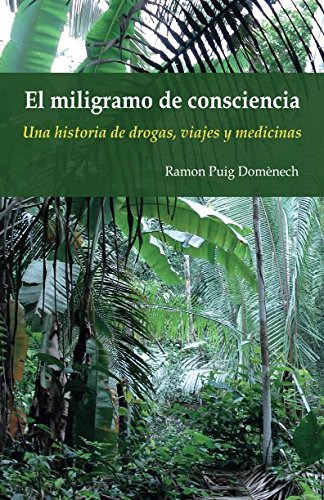 El Miligramo De Consciencia: Una Historia De Drogas Viajes Y