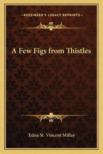 A Few Figs From Thistles, De Millay, Edna St Vincent. Editorial Kessinger Pub Llc, Tapa Blanda En Inglés