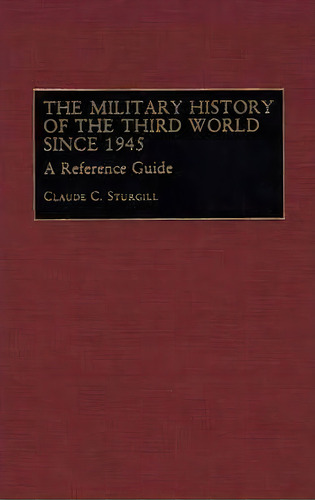 The Military History Of The Third World Since 1945, De Claude C. Sturgill. Editorial Abc Clio, Tapa Dura En Inglés