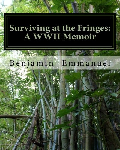 Surviving At The Fringes A Wwii Memoir An Account Of Life Du