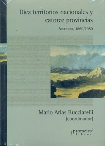 Diez Territorios Nacionales Y Catorce Provincias- Argentina,, De Arias Bucciarelli, Mario. Editorial Prometeo, Tapa Tapa Blanda En Español