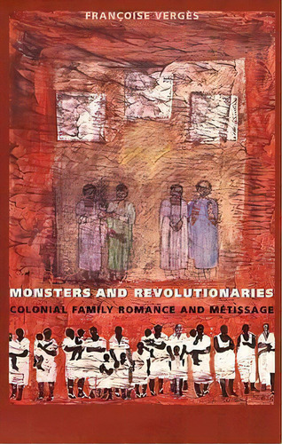 Monsters And Revolutionaries : Colonial Family Romance And Metissage, De Francoise Verges. Editorial Duke University Press, Tapa Blanda En Inglés