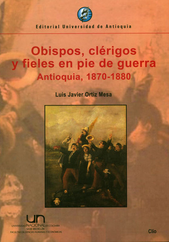 Obispos, Clérigos Y Fieles En Pie De Guerra Antioquia, 177, De Luis Javier Ortiz. 9587143607, Vol. 1. Editorial Editorial U. De Antioquia, Tapa Blanda, Edición 2010 En Español, 2010