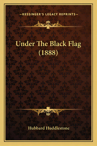 Under The Black Flag (1888), De Huddlestone, Hubbard. Editorial Kessinger Pub Llc, Tapa Blanda En Inglés
