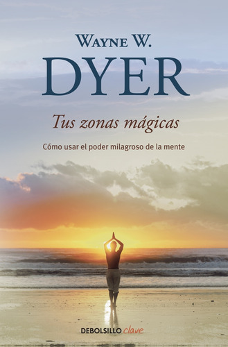 Tus Zonas Mágicas, de Dyer, Wayne W.. Serie Clave Editorial Debolsillo, tapa blanda en español, 2011