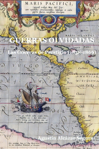 Guerras Olvidadas: Las Guerras De Prestigio (1858-1866), De Alcazar Segura, Agustin. Editorial Createspace, Tapa Blanda En Español