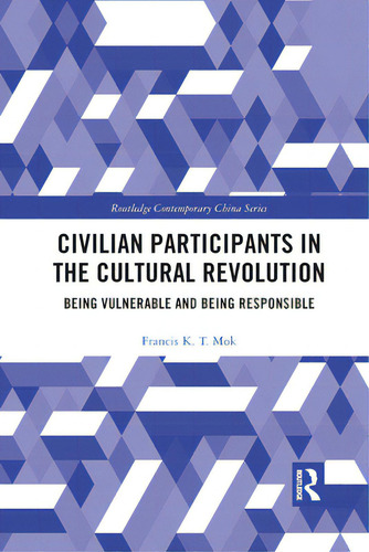 Civilian Participants In The Cultural Revolution: Being Vulnerable And Being Responsible, De Mok, Francis. Routledge Contemporary China Series, Vol. 1. Editorial Routledge, Tapa Blanda En Inglés