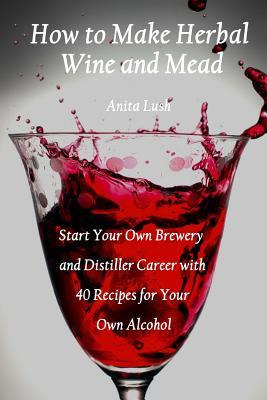 Libro How To Make Herbal Wine And Mead : Start Your Own B...