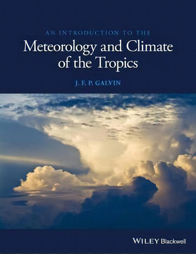 An Introduction To The Meteorology And Climate Of The Tropics, De J. F. P. Galvin. Editorial John Wiley Sons Inc, Tapa Blanda En Inglés