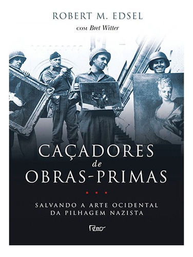 Caçadores de obras-primas: Salvando a arte ocidental da pilhagem nazista, de Edsel, Robert M.. Editora Rocco Ltda, capa mole em português, 2011