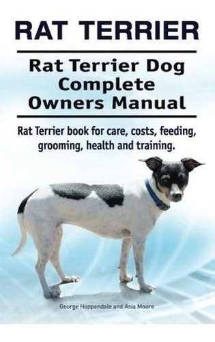 Rat Terrier. Rat Terrier Dog Complete Owners Manual. Rat Ter