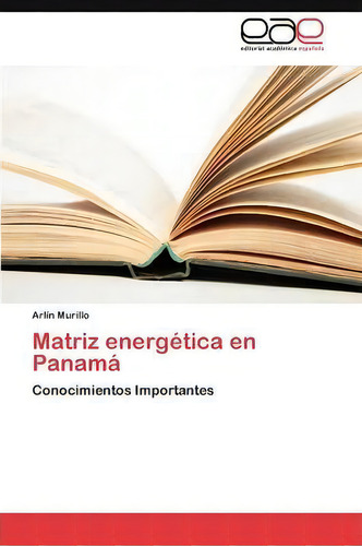 Matriz Energetica En Panama: Conocimientos Importantes, De Murillo Arlin., Vol. 1. Editorial Editorial Academica Espanola, Tapa Blanda En Español