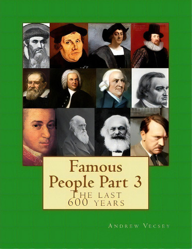 Famous People Part 3 : The Last 600 Years, De Andrew Vecsey. Editorial Createspace Independent Publishing Platform, Tapa Blanda En Inglés