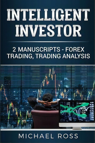 Intelligent Investor : 2 Manuscripts - Forex Trading, Trading Analysis, De Michael Ross. Editorial Charlie Creative Lab Ltd Publisher, Tapa Blanda En Inglés