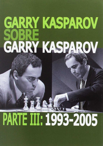 Libro Garry Kasparov Sobre Garry Kasparov. Parte Iii: 1993-2