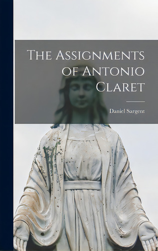 The Assignments Of Antonio Claret, De Sargent, Daniel 1890-1987. Editorial Hassell Street Pr, Tapa Dura En Inglés