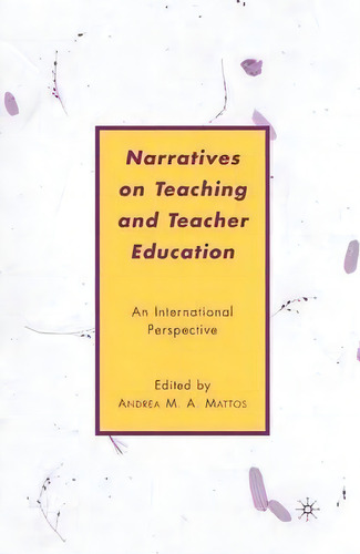 Narratives On Teaching And Teacher Education : An International Perspective, De Andrea M. A. Mattos. Editorial Palgrave Macmillan, Tapa Blanda En Inglés