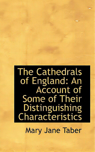 The Cathedrals Of England: An Account Of Some Of Their Distinguishing Characteristics, De Taber, Mary Jane. Editorial Bibliobazaar, Tapa Blanda En Inglés
