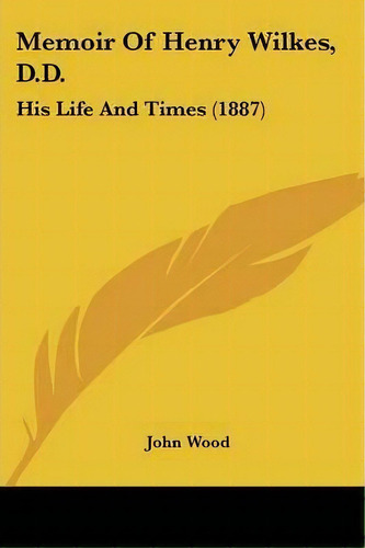 Memoir Of Henry Wilkes, D.d., De John Wood. Editorial Kessinger Publishing, Tapa Blanda En Inglés