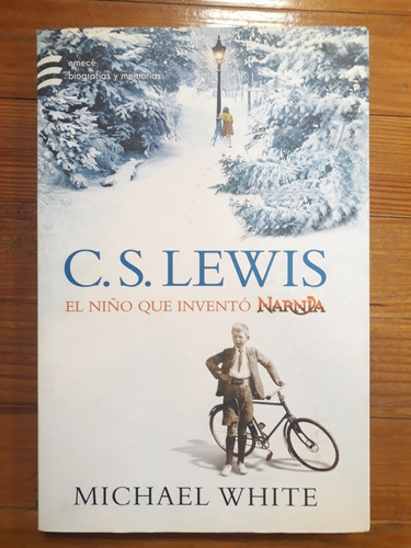 C. S. Lewis. El Niño Que Inventó Narnia. Michael White.