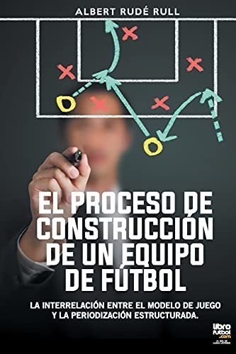 Libro : El Proceso De Construccion De Un Equipo De Futbol -