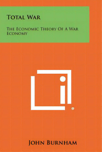 Total War: The Economic Theory Of A War Economy, De Burnham, John. Editorial Literary Licensing Llc, Tapa Blanda En Inglés