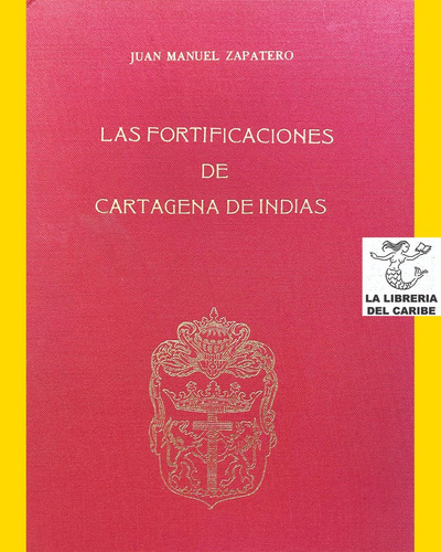 Las Fortificaciones De Cartagena De Indias. Juan M. Zapatero