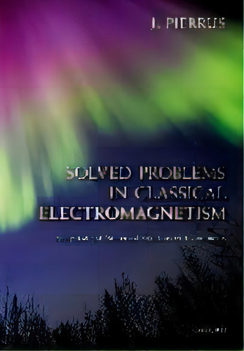 Solved Problems In Classical Electromagnetism : Analytical And Numerical Solutions With Comments, De J. Pierrus. Editorial Oxford University Press, Tapa Dura En Inglés