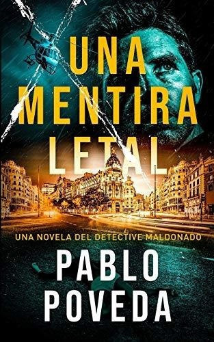 Una Mentira Letal Una Novela Del Detective Maldonad, De Poveda, Pablo. Editorial Independently Published En Español