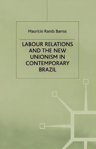 Labour Relations And The New Unionism In Contemporary Brazil, De M. Barros. Editorial Palgrave Macmillan, Tapa Blanda En Inglés