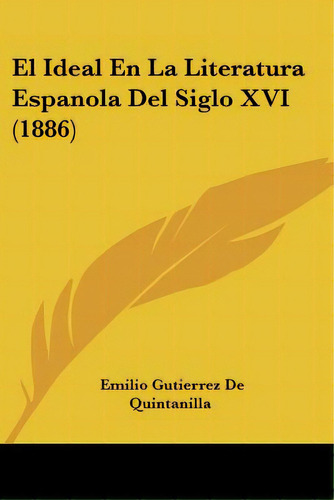 El Ideal En La Literatura Espanola Del Siglo Xvi (1886), De De Quintanilla, Emilio Gutierrez. Editorial Kessinger Pub Llc, Tapa Blanda En Español