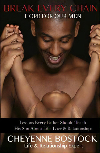 Break Every Chain: Lessons Every Father Should Teach Their Son About Life, Love & Relationships, De Bostock, Cheyenne. Editorial Createspace, Tapa Blanda En Inglés