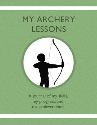 Libro My Archery Lessons : A Journal Of My Skills, My Pro...